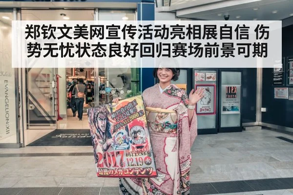 郑钦文美网宣传活动亮相展自信 伤势无忧状态良好回归赛场前景可期