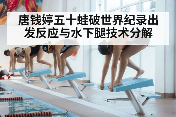 唐钱婷五十蛙破世界纪录出发反应与水下腿技术分解