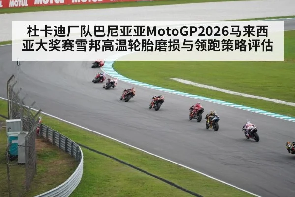 杜卡迪厂队巴尼亚亚MotoGP2026马来西亚大奖赛雪邦高温轮胎磨损与领跑策略评估